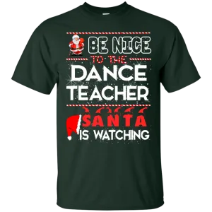 Be Nice To The Dance Teacher Santa is Watching Shirt, Hoodie, Tank