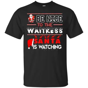 Be Nice To The Waitress Santa is Watching Shirt, Hoodie, Tank